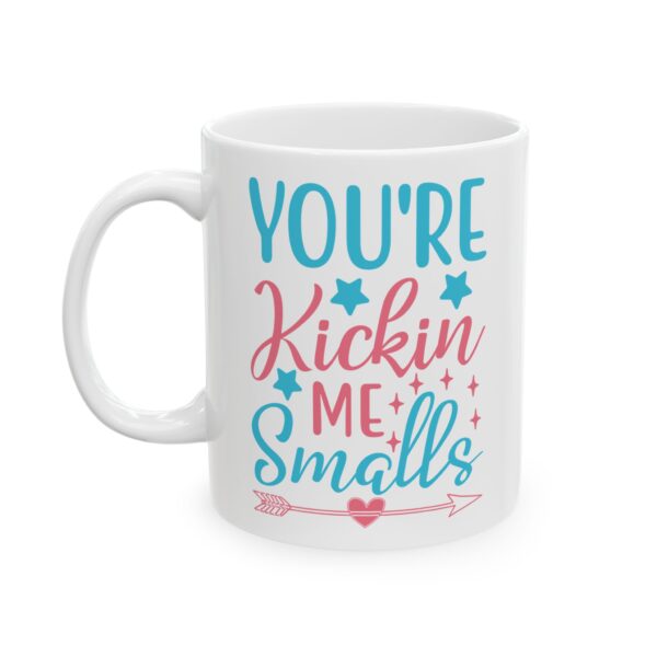 You're Kickin Me Smalls Mug – Funny Gift Coffee Mug – 11oz/15oz Ceramic Mug