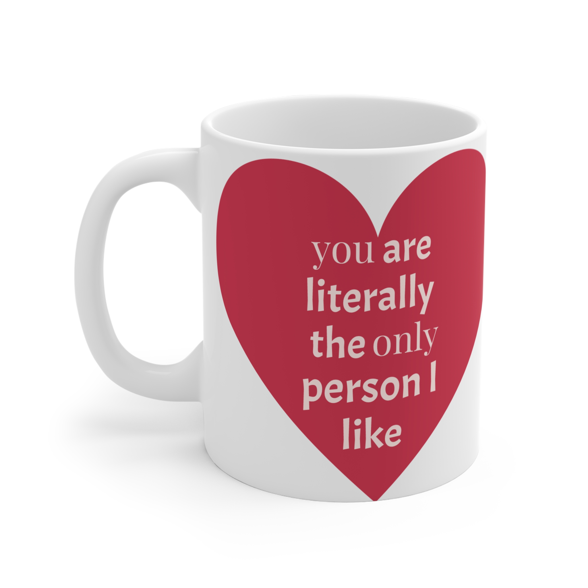 Mug — "You Are Literally the Only Person I Like" Heart Love Coffee Cup