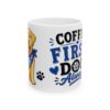7733115752785922748_2048-1.jpeg Coffee First Dogs Always Dog Lover Mug – Dog Mom Dog Dad Coffee Mug – 11oz/15oz Ceramic Mug