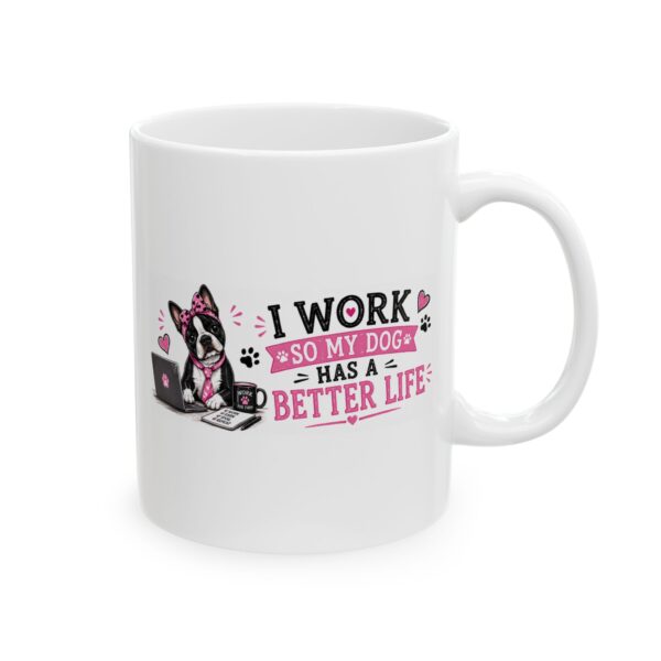 8590384618783900067_2048.jpeg I Work So My Dog Has a Better Life Boston Terrier Dog Lover Mug – Dog Mom Dog Dad Coffee Mug – 11oz/15oz Ceramic Mug