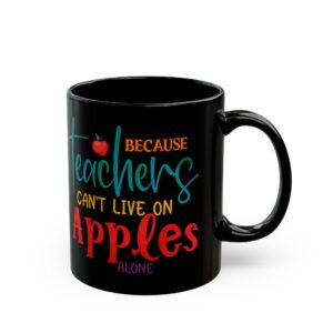 Teacher Appreciation Black Mug — "Because Teachers Can't Live on Apples Alone" (11oz/15oz)