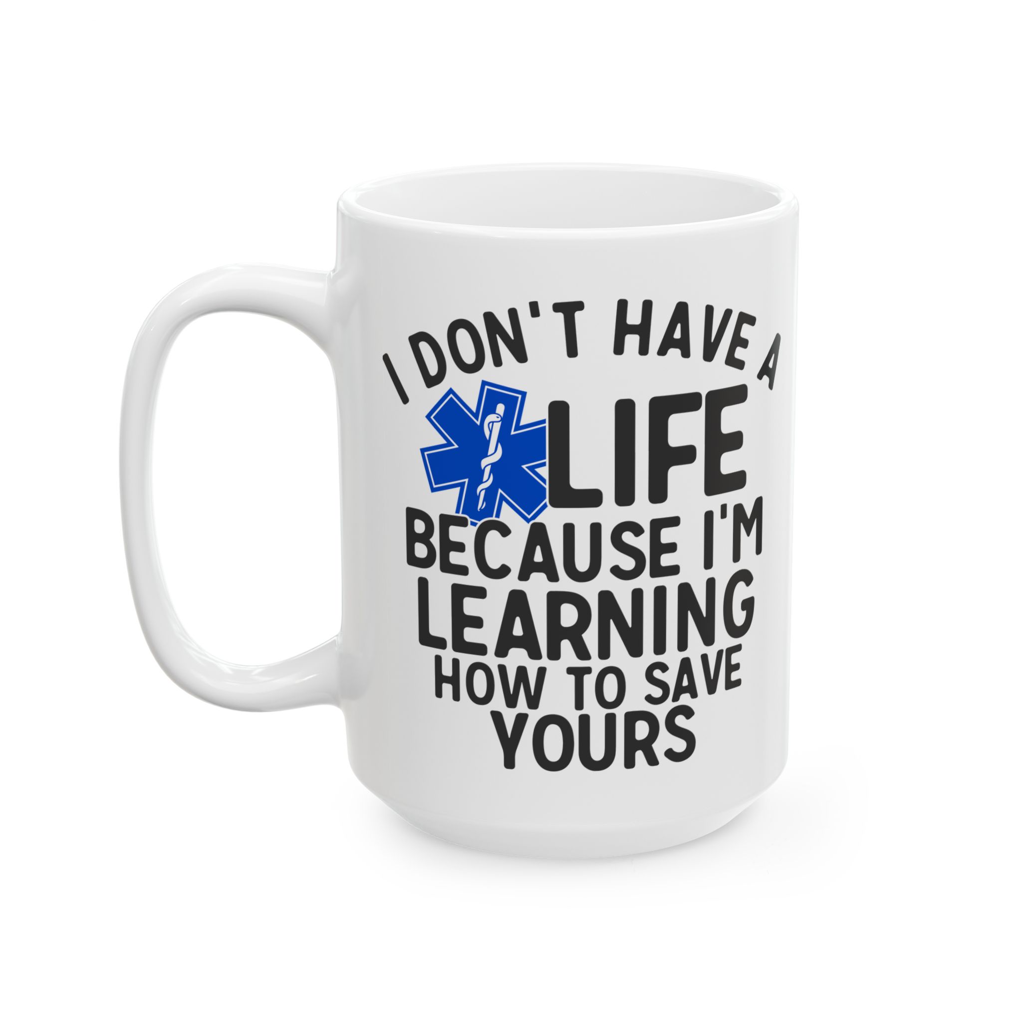 I Don't Have A Life Because I'm Learning How To Save Yours – Medical Coffee Mug – 11oz/15oz Ceramic Mug - Image 8