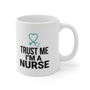 Nurse Coffee Mug - "Trust Me I'm a Nurse" 11oz