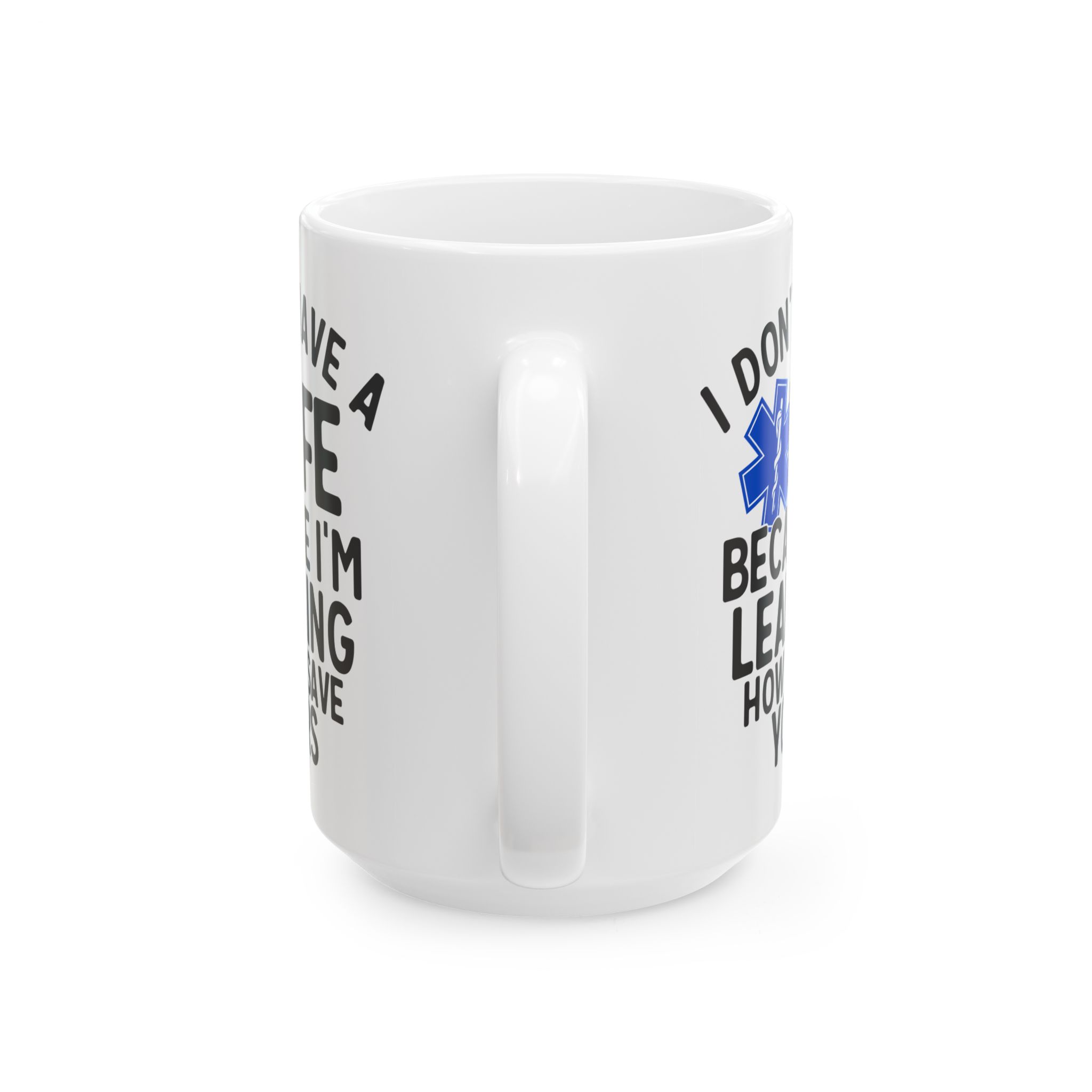 I Don't Have A Life Because I'm Learning How To Save Yours – Medical Coffee Mug – 11oz/15oz Ceramic Mug - Image 9