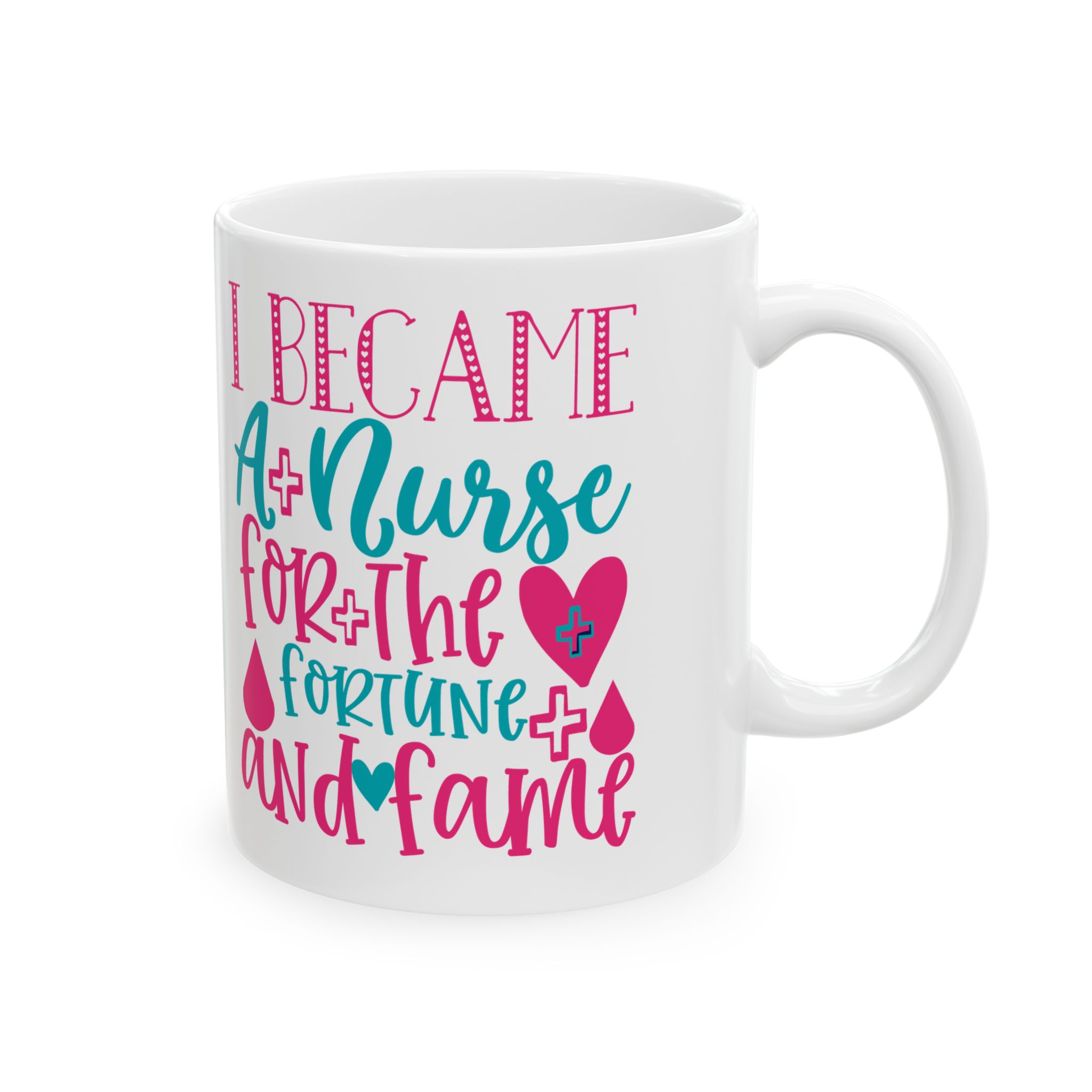 I Became A Nurse For The Fortune And Fame – Medical Coffee Mug – 11oz/15oz Ceramic Mug