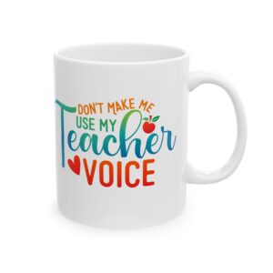 Teacher Appreciation Mug - "Don't Make Me Use My Teacher Voice" Colorful Ceramic Coffee Cup (11oz, 15oz)