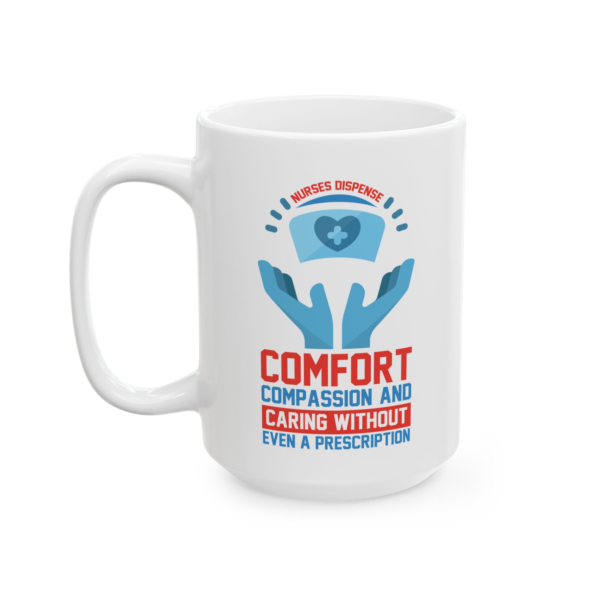 Nurses Dispense Comfort Compassion And Caring Without Even A Prescription– Medical Coffee Mug – 11oz/15oz Ceramic Mug - Image 8