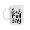 Fish All Day Fishing Mug – Funny Fishing Coffee Mug – 11oz/15oz Ceramic Mug