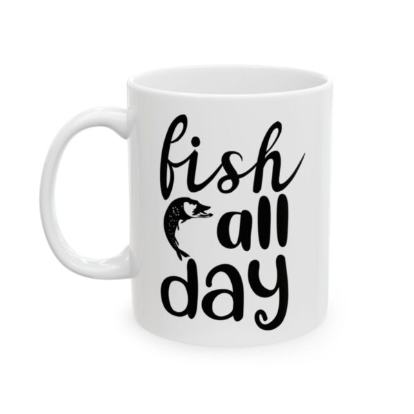 Fish All Day Fishing Mug – Funny Fishing Coffee Mug – 11oz/15oz Ceramic Mug