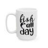 Fish All Day Fishing Mug – Funny Fishing Coffee Mug – 11oz/15oz Ceramic Mug