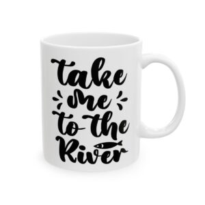 Take Me to the River Fishing Mug – Funny Fishing Coffee Mug – 11oz/15oz Ceramic Mug