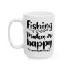 Fishing Makes Me Happy Fishing Mug – Funny Fishing Coffee Mug – 11oz/15oz Ceramic Mug