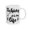 Fishing Is My Life Fishing Mug – Funny Fishing Coffee Mug – 11oz/15oz Ceramic Mug
