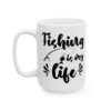 Fishing Is My Life Fishing Mug – Funny Fishing Coffee Mug – 11oz/15oz Ceramic Mug