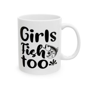 Girls Fish Too Fishing Mug – Funny Fishing Coffee Mug – 11oz/15oz Ceramic Mug