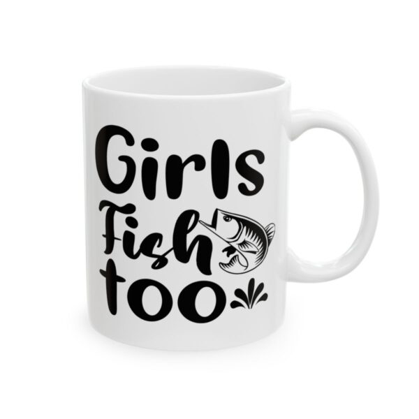 Girls Fish Too Fishing Mug – Funny Fishing Coffee Mug – 11oz/15oz Ceramic Mug
