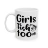 Girls Fish Too Fishing Mug – Funny Fishing Coffee Mug – 11oz/15oz Ceramic Mug