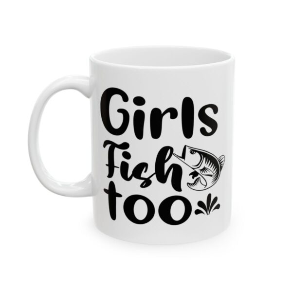 Girls Fish Too Fishing Mug – Funny Fishing Coffee Mug – 11oz/15oz Ceramic Mug