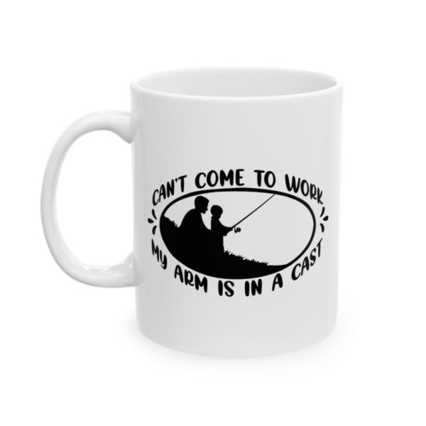 Can't Come to Work My Arm Is in a Cast Fishing Mug – Funny Fishing Coffee Mug – 11oz/15oz Ceramic Mug