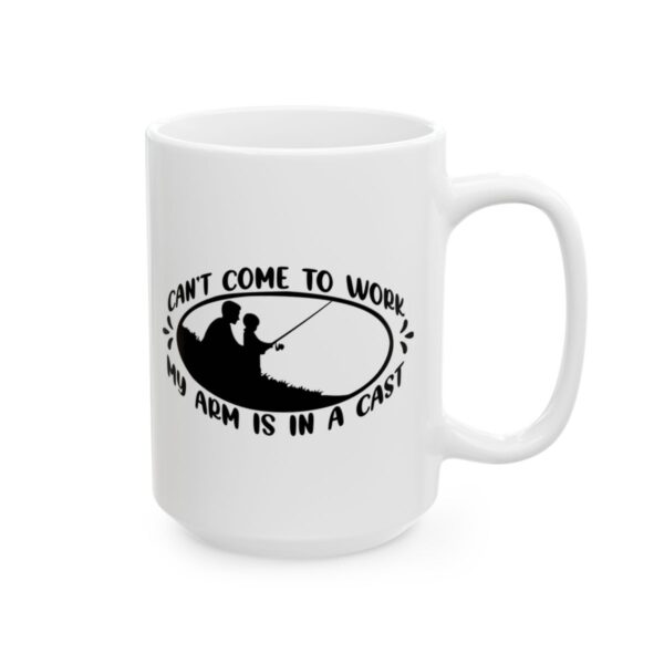 Can't Come to Work My Arm Is in a Cast Fishing Mug – Funny Fishing Coffee Mug – 11oz/15oz Ceramic Mug