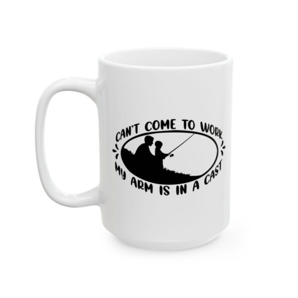 Can't Come to Work My Arm Is in a Cast Fishing Mug – Funny Fishing Coffee Mug – 11oz/15oz Ceramic Mug