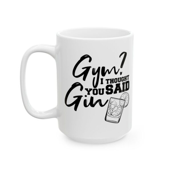 Gym I Thought You Said Gin Gym Mug – Funny Workout Coffee Mug – 11oz/15oz Ceramic Mug