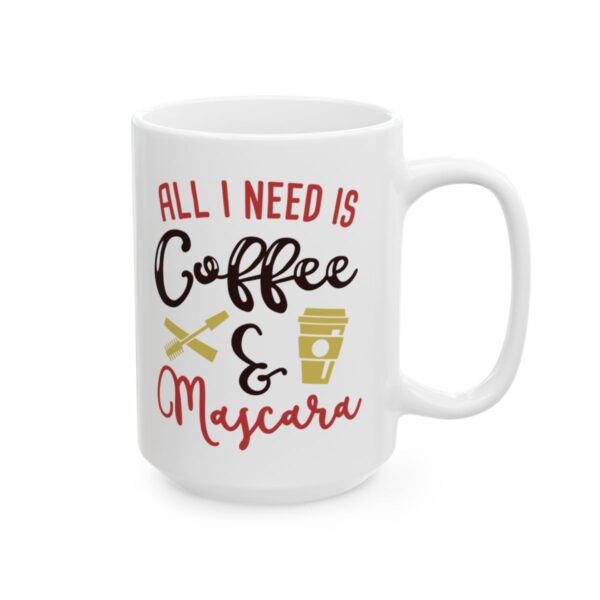 All I Need Is Coffee and Mascara Colorful Coffee Lover Mug – Funny Coffee Mug – 11oz/15oz Ceramic Mug - 10986_2_right.jpg All I Need Is Coffee and Mascara Colorful Coffee Lover Mug – Funny Coffee Mug – 11oz/15oz Ceramic Mug