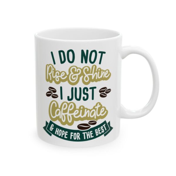 I Do Not Rise and Shine I Just Caffeinate and Hope for the Best Coffee Lover Mug – Funny Coffee Mug – 11oz/15oz Ceramic Mug - 11018_0_right.jpg I Do Not Rise and Shine I Just Caffeinate and Hope for the Best Coffee Lover Mug – Funny Coffee Mug – 11oz/15oz Ceramic Mug