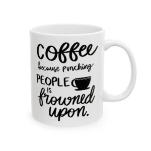 Coffee Because Punching People Is Frowned Upon Coffee Lover Mug – Funny Coffee Mug – 11oz/15oz Ceramic Mug