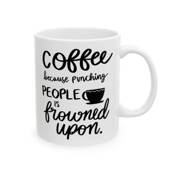 Coffee Because Punching People Is Frowned Upon Coffee Lover Mug – Funny Coffee Mug – 11oz/15oz Ceramic Mug - 11033_0_right.jpg Coffee Because Punching People Is Frowned Upon Coffee Lover Mug – Funny Coffee Mug – 11oz/15oz Ceramic Mug