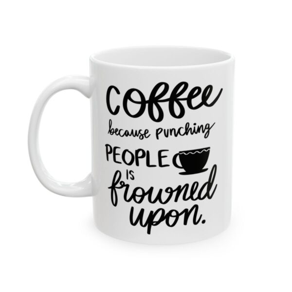 Coffee Because Punching People Is Frowned Upon Coffee Lover Mug – Funny Coffee Mug – 11oz/15oz Ceramic Mug - 11033_1_left.jpg Coffee Because Punching People Is Frowned Upon Coffee Lover Mug – Funny Coffee Mug – 11oz/15oz Ceramic Mug