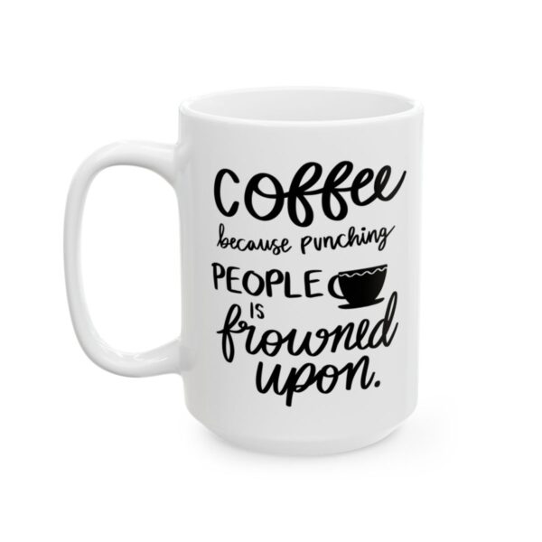 Coffee Because Punching People Is Frowned Upon Coffee Lover Mug – Funny Coffee Mug – 11oz/15oz Ceramic Mug - 11033_3_left.jpg Coffee Because Punching People Is Frowned Upon Coffee Lover Mug – Funny Coffee Mug – 11oz/15oz Ceramic Mug