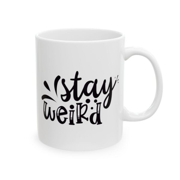 Stay Weird Funny Quote Mug – Funny Coffee Mug – 11oz/15oz Ceramic Mug