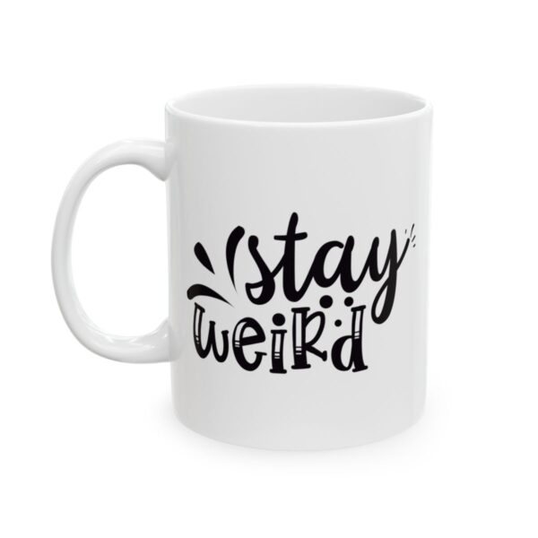 Stay Weird Funny Quote Mug – Funny Coffee Mug – 11oz/15oz Ceramic Mug