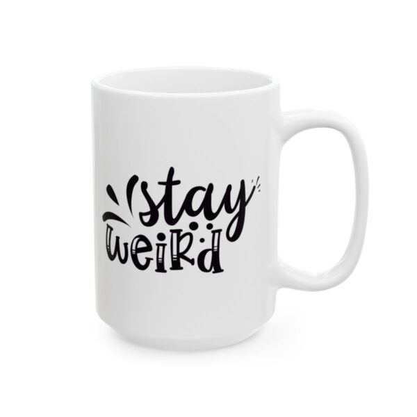 Stay Weird Funny Quote Mug – Funny Coffee Mug – 11oz/15oz Ceramic Mug