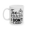 Too Bad I Don’t Care Funny Quote Mug – Funny Coffee Mug – 11oz/15oz Ceramic Mug - 11099_1_left.jpg Too Bad I Don't Care Funny Quote Mug – Funny Coffee Mug – 11oz/15oz Ceramic Mug