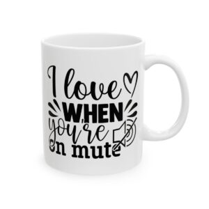 I Love It When You’re on Mute Funny Quote Mug – Funny Coffee Mug – 11oz/15oz Ceramic Mug - 11102_0_right.jpg I Love It When You're on Mute Funny Quote Mug – Funny Coffee Mug – 11oz/15oz Ceramic Mug