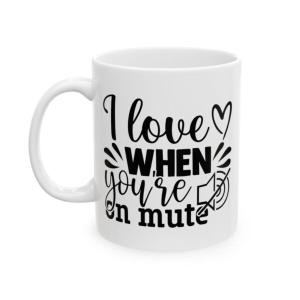 I Love It When You’re on Mute Funny Quote Mug – Funny Coffee Mug – 11oz/15oz Ceramic Mug - 11102_1_left.jpg I Love It When You're on Mute Funny Quote Mug – Funny Coffee Mug – 11oz/15oz Ceramic Mug