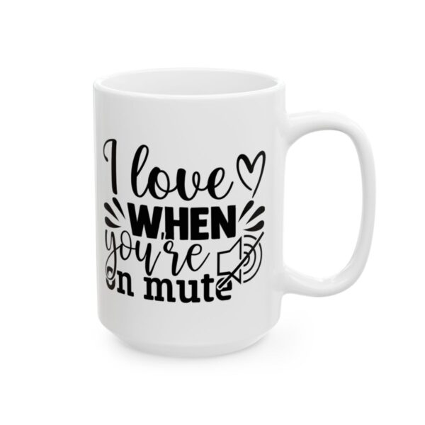 I Love It When You’re on Mute Funny Quote Mug – Funny Coffee Mug – 11oz/15oz Ceramic Mug - 11102_2_right.jpg I Love It When You're on Mute Funny Quote Mug – Funny Coffee Mug – 11oz/15oz Ceramic Mug