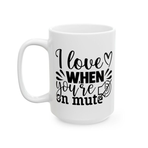 I Love It When You’re on Mute Funny Quote Mug – Funny Coffee Mug – 11oz/15oz Ceramic Mug - 11102_3_left.jpg I Love It When You're on Mute Funny Quote Mug – Funny Coffee Mug – 11oz/15oz Ceramic Mug