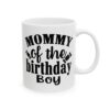 Mommy of the Birthday Boy Birthday Mug – Birthday Gift Coffee Mug – 11oz/15oz Ceramic Mug - 11220_0_right.jpg Mommy of the Birthday Boy Birthday Mug – Birthday Gift Coffee Mug – 11oz/15oz Ceramic Mug