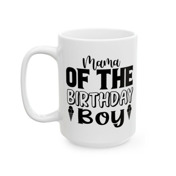 Mama of the Birthday Boy Birthday Mug – Birthday Gift Coffee Mug – 11oz/15oz Ceramic Mug - 11224_3_left.jpg Mama of the Birthday Boy Birthday Mug – Birthday Gift Coffee Mug – 11oz/15oz Ceramic Mug