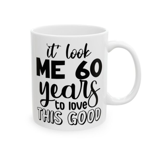 It Took Me 60 Years to Look This Good Birthday Mug – Birthday Gift Coffee Mug – 11oz/15oz Ceramic Mug - 11243_0_right.jpg It Took Me 60 Years to Look This Good Birthday Mug – Birthday Gift Coffee Mug – 11oz/15oz Ceramic Mug