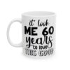 It Took Me 60 Years to Look This Good Birthday Mug – Birthday Gift Coffee Mug – 11oz/15oz Ceramic Mug - 11243_1_left.jpg It Took Me 60 Years to Look This Good Birthday Mug – Birthday Gift Coffee Mug – 11oz/15oz Ceramic Mug