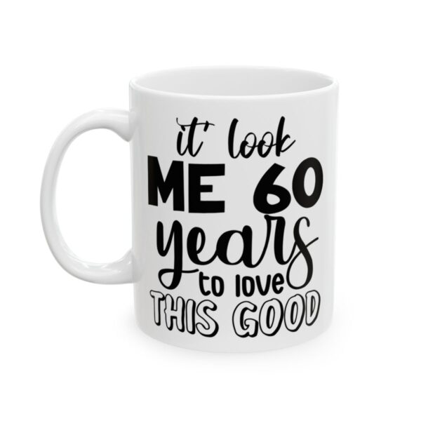 It Took Me 60 Years to Look This Good Birthday Mug – Birthday Gift Coffee Mug – 11oz/15oz Ceramic Mug - 11243_1_left.jpg It Took Me 60 Years to Look This Good Birthday Mug – Birthday Gift Coffee Mug – 11oz/15oz Ceramic Mug