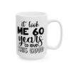 It Took Me 60 Years to Look This Good Birthday Mug – Birthday Gift Coffee Mug – 11oz/15oz Ceramic Mug - 11243_2_right.jpg It Took Me 60 Years to Look This Good Birthday Mug – Birthday Gift Coffee Mug – 11oz/15oz Ceramic Mug