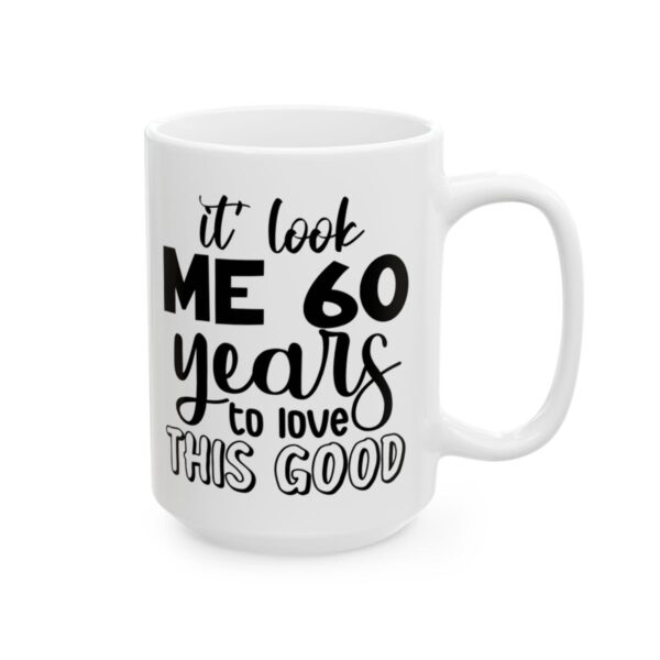 It Took Me 60 Years to Look This Good Birthday Mug – Birthday Gift Coffee Mug – 11oz/15oz Ceramic Mug - 11243_2_right.jpg It Took Me 60 Years to Look This Good Birthday Mug – Birthday Gift Coffee Mug – 11oz/15oz Ceramic Mug