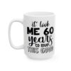 It Took Me 60 Years to Look This Good Birthday Mug – Birthday Gift Coffee Mug – 11oz/15oz Ceramic Mug - 11243_3_left.jpg It Took Me 60 Years to Look This Good Birthday Mug – Birthday Gift Coffee Mug – 11oz/15oz Ceramic Mug