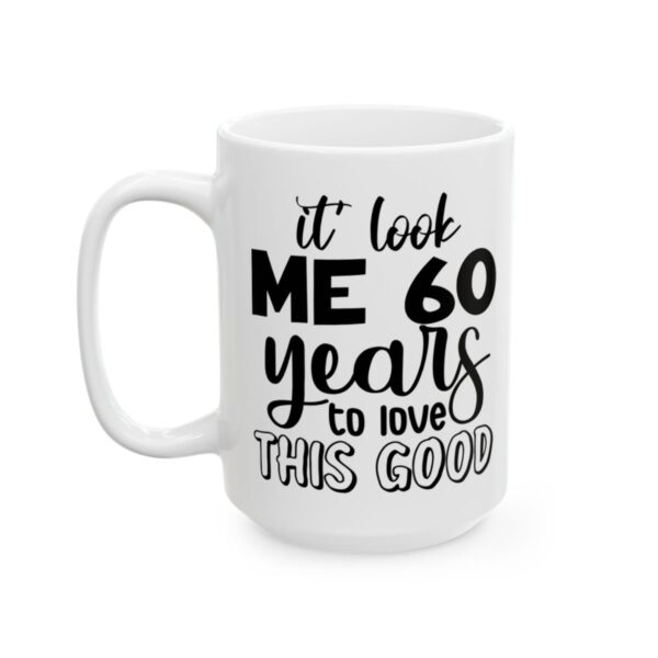 It Took Me 60 Years to Look This Good Birthday Mug – Birthday Gift Coffee Mug – 11oz/15oz Ceramic Mug - 11243_3_left.jpg It Took Me 60 Years to Look This Good Birthday Mug – Birthday Gift Coffee Mug – 11oz/15oz Ceramic Mug