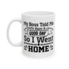 My Boss Told Me to Have a Good Day So I Went Home Funny Quote Mug – Funny Coffee Mug – 11oz/15oz Ceramic Mug - 11345_1_left.jpg My Boss Told Me to Have a Good Day So I Went Home Funny Quote Mug – Funny Coffee Mug – 11oz/15oz Ceramic Mug